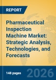 Pharmaceutical Inspection Machine Market: Strategic Analysis, Technologies, and Forecasts- Product Image