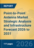 Point-to-Point Antenna Market Strategic Analysis and Infrastructure Forecast 2026 to 2031- Product Image
