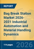 Bag Break Station Market 2026-2031 Industrial Automation and Material Handling Dynamics- Product Image