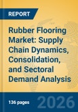 Rubber Flooring Market: Supply Chain Dynamics, Consolidation, and Sectoral Demand Analysis- Product Image