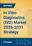 In Vitro Diagnostics (IVD) Market 2026-2031 Strategy- Product Image