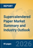 Supercalendered Paper Market Summary and Industry Outlook- Product Image