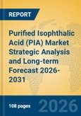 Purified Isophthalic Acid (PIA) Market Strategic Analysis and Long-term Forecast 2026-2031- Product Image