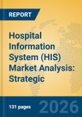 Hospital Information System (HIS) Market Analysis: Strategic Insights into Digital Transformation, Interoperability, and AI-Driven Patient Care (2026-2031)- Product Image