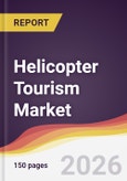 Helicopter Tourism Market Report: Trends, Forecast and Competitive Analysis to 2035- Product Image