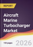 Aircraft Marine Turbocharger Market Report: Trends, Forecast and Competitive Analysis to 2035- Product Image