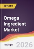 Omega Ingredient Market Report: Trends, Forecast and Competitive Analysis to 2035- Product Image