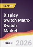 Display Switch Matrix Switch Market Report: Trends, Forecast and Competitive Analysis to 2035- Product Image