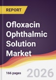 Ofloxacin Ophthalmic Solution Market Report: Trends, Forecast and Competitive Analysis to 2031- Product Image