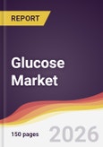 Glucose Market Report: Trends, Forecast and Competitive Analysis to 2035- Product Image