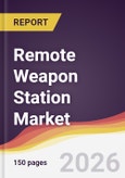 Remote Weapon Station Market Report: Trends, Forecast and Competitive Analysis to 2035- Product Image
