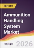 Ammunition Handling System Market Report: Trends, Forecast and Competitive Analysis to 2035- Product Image