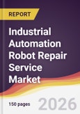 Industrial Automation Robot Repair Service Market Report: Trends, Forecast and Competitive Analysis to 2035- Product Image