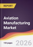 Aviation Manufacturing Market Report: Trends, Forecast and Competitive Analysis to 2035- Product Image