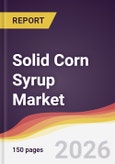 Solid Corn Syrup Market Report: Trends, Forecast and Competitive Analysis to 2035- Product Image