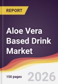 Aloe Vera Based Drink Market Report: Trends, Forecast and Competitive Analysis to 2035- Product Image