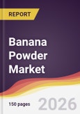Banana Powder Market Report: Trends, Forecast and Competitive Analysis to 2035- Product Image