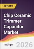 Chip Ceramic Trimmer Capacitor Market Report: Trends, Forecast and Competitive Analysis to 2035- Product Image