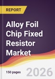 Alloy Foil Chip Fixed Resistor Market Report: Trends, Forecast and Competitive Analysis to 2035- Product Image