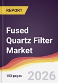 Fused Quartz Filter Market Report: Trends, Forecast and Competitive Analysis to 2035- Product Image