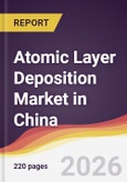 Atomic Layer Deposition Market in China- Product Image