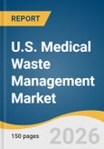 U.S. Medical Waste Management Market Size, Share & Trends Analysis Report by Treatment Site, Technique, Waste Type, Waste Generator, and Growth Forecasts, 2026-2033- Product Image