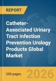Catheter-Associated Urinary Tract Infection (CAUTI) Prevention Urology Products Global Market Report 2026- Product Image