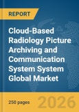 Cloud-Based Radiology Picture Archiving and Communication System (PACS) System Global Market Report 2026- Product Image