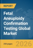Fetal Aneuploidy Confirmation Testing Global Market Report 2026- Product Image