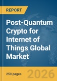 Post-Quantum Crypto for Internet of Things (IoT) Global Market Report 2026- Product Image