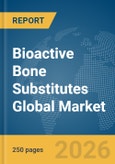 Bioactive Bone Substitutes Global Market Report 2026- Product Image