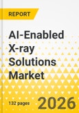 AI-Enabled X-ray Solutions Market - A Global and Regional Analysis: Focus on Product, Workflow, Deployment Model, Therapeutic Application, and Regional Analysis, 2026-2036- Product Image