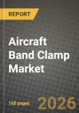 Aircraft Band Clamp Market Outlook 2026-2034: Market Share and Growth Analysis by Clamp Type (V-band Clamps, T-bolt Band Clamps, Worm-Drive Band Clamps, Cradle Support Latch Clamp, Other Band Clamps), Material, Aircraft Type, Application- Product Image