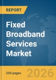 Fixed Broadband Services Market Report 2026- Product Image