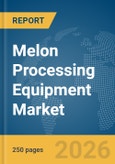 Melon Processing Equipment Market Report 2026- Product Image