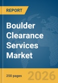 Boulder Clearance Services Market Report 2026- Product Image