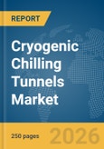 Cryogenic Chilling Tunnels Market Report 2026- Product Image