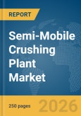 Semi-Mobile Crushing Plant Market Report 2026- Product Image