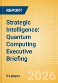 Strategic Intelligence: Quantum Computing Executive Briefing- Product Image