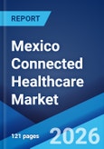 Mexico Connected Healthcare Market Report by Type, Function Type, Application Type, and Region 2026-2034- Product Image