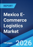 Mexico E-Commerce Logistics Market Report by Product, Service Type, Operational Area, and Region 2026-2034- Product Image