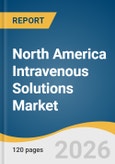 North America Intravenous Solutions Market Size, Share & Trends Analysis Report by Type, Nutrients, End Use, Country, and Segment Forecasts, 2026-2033- Product Image
