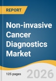 Non-invasive Cancer Diagnostics Market Size, Share & Trends Analysis Report by Product, Technology, Indication, End Use, Region, and Segment Forecasts, 2026-2033- Product Image