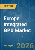 Europe Integrated GPU - Market Share Analysis, Industry Trends & Statistics, Growth Forecasts (2026-2031)- Product Image