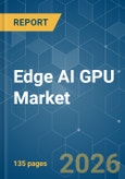 Edge AI GPU - Market Share Analysis, Industry Trends & Statistics, Growth Forecasts (2026-2031)- Product Image