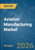 Aviation Manufacturing - Market Share Analysis, Industry Trends & Statistics, Growth Forecasts (2025 - 2031)- Product Image