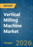 Vertical Milling Machine - Market Share Analysis, Industry Trends & Statistics, Growth Forecasts (2026-2031)- Product Image