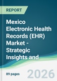 Mexico Electronic Health Records (EHR) Market - Strategic Insights and Forecasts (2026-2031)- Product Image