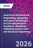 Smart Civil and Structural Engineering. Integrating Innovative Technologies for Civil and Structural Excellence. Woodhead Publishing Series in Civil and Structural Engineering- Product Image