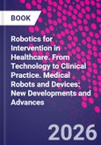Robotics for Intervention in Healthcare. From Technology to Clinical Practice. Medical Robots and Devices: New Developments and Advances- Product Image